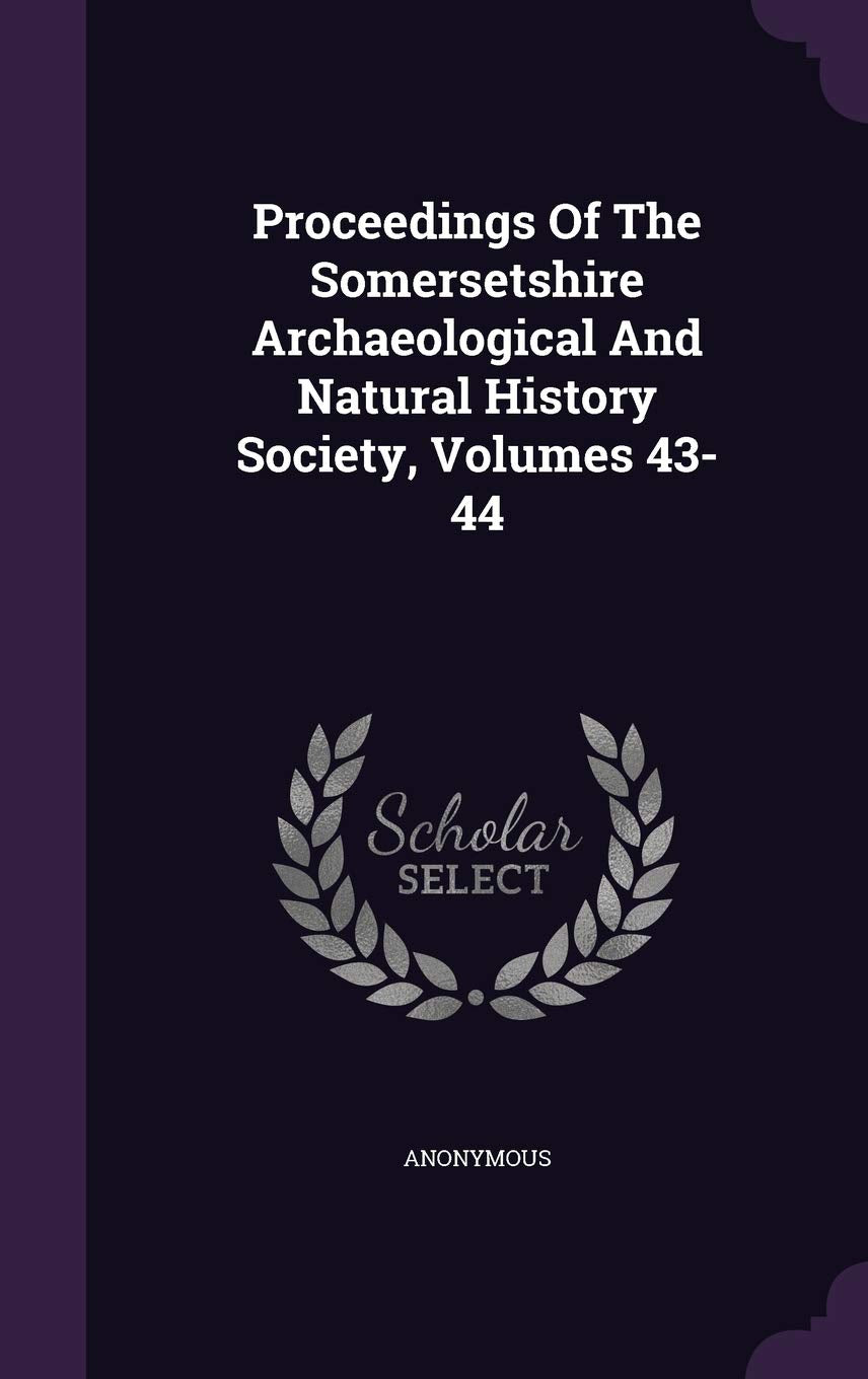 Proceedings of the Somersetshire Archaeological and Natural History Society, Volumes 43-44 Politics & History