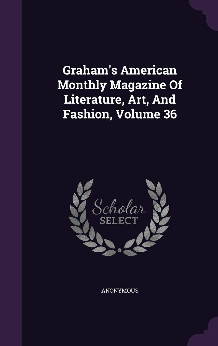 Graham's American Monthly Magazine of Literature, Art, and Fashion, Volume 36 Politics & History
