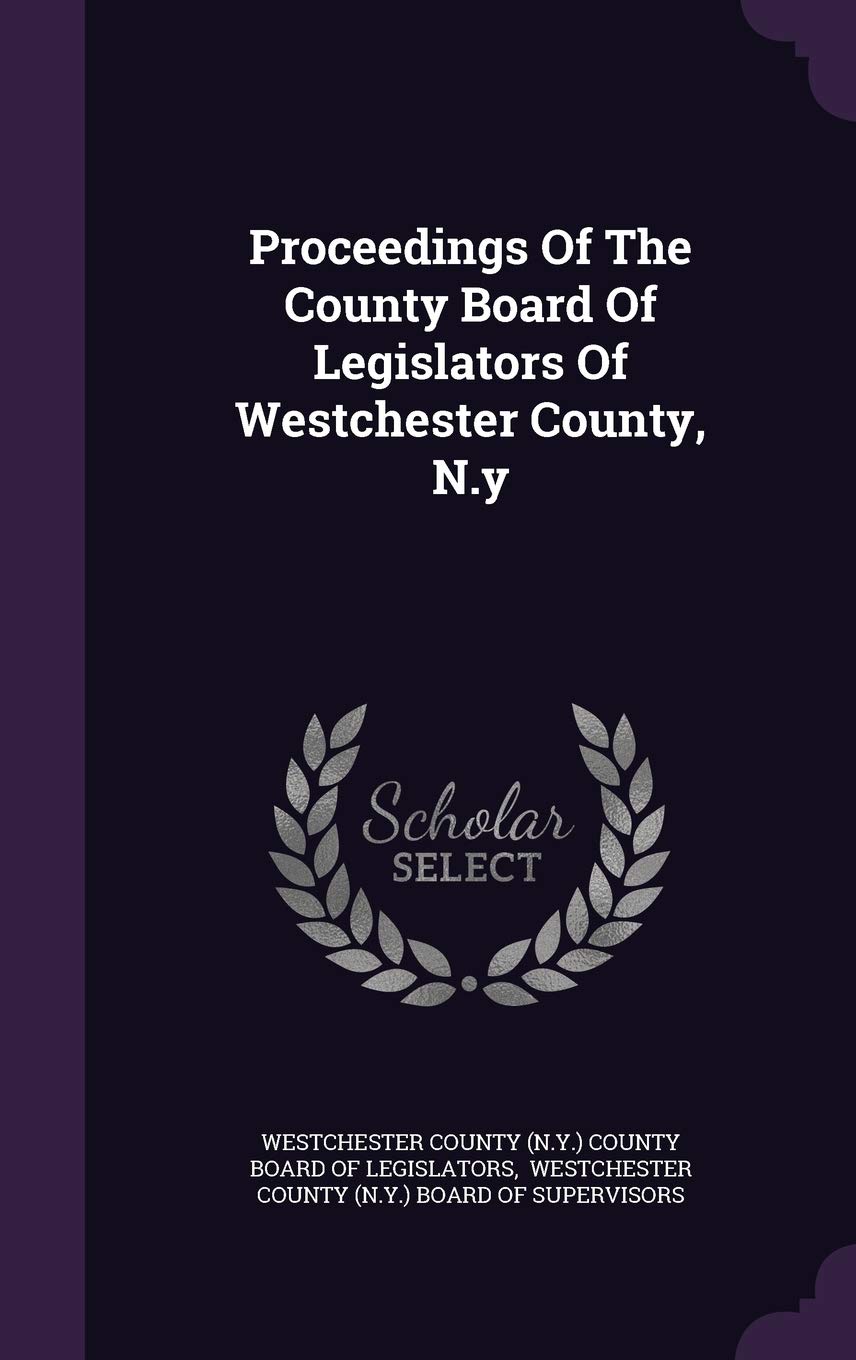 Proceedings of the County Board of Legislators of Westchester County, N.y Politics & History
