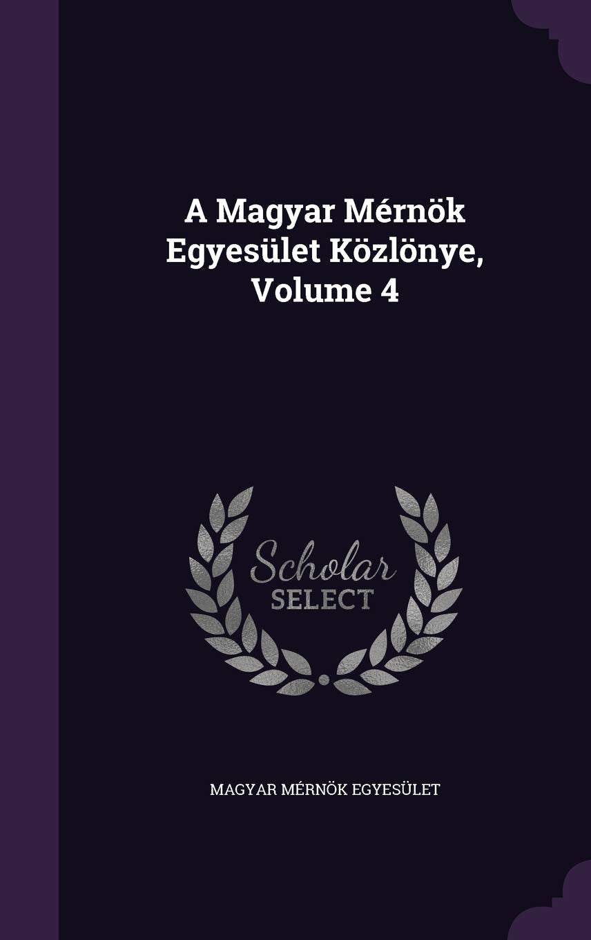 A Magyar Mernok Egyesulet Kozlonye, Volume 4 Politics & History