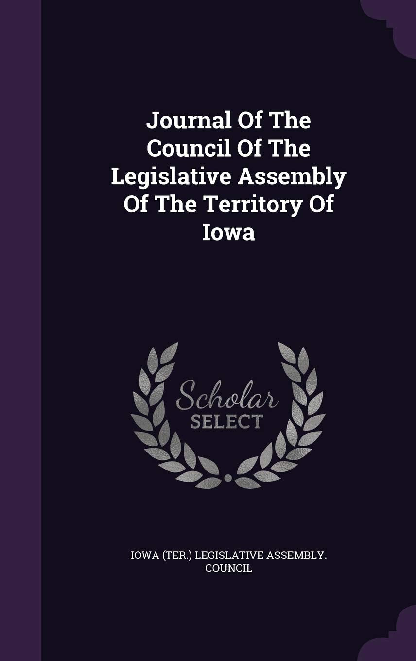 Journal Of The Council Of The Legislative Assembly Of The Territory Of Iowa Politics & History
