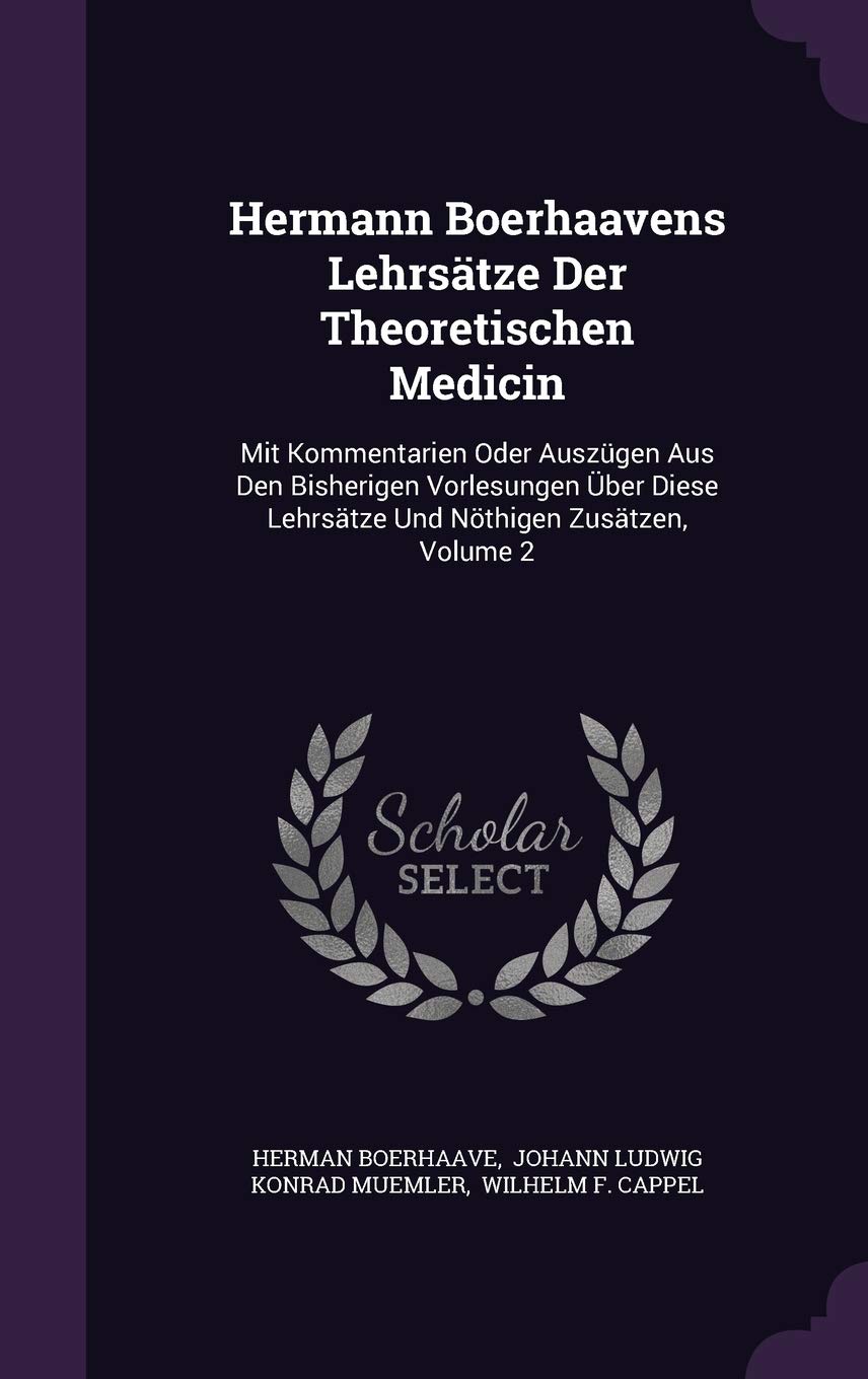 Hermann Boerhaavens Lehrsatze Der Theoretischen Medicin: Mit Kommentarien Oder Auszugen Aus Den Bisherigen Vorlesungen Uber Diese Lehrsatze Und Nothigen Zusatzen, Volume 2 book