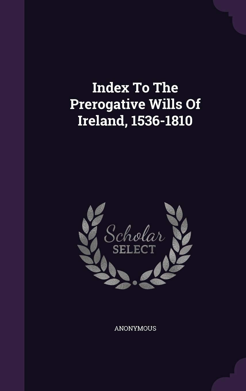Index to the Prerogative Wills of Ireland, 1536-1810 Politics & History