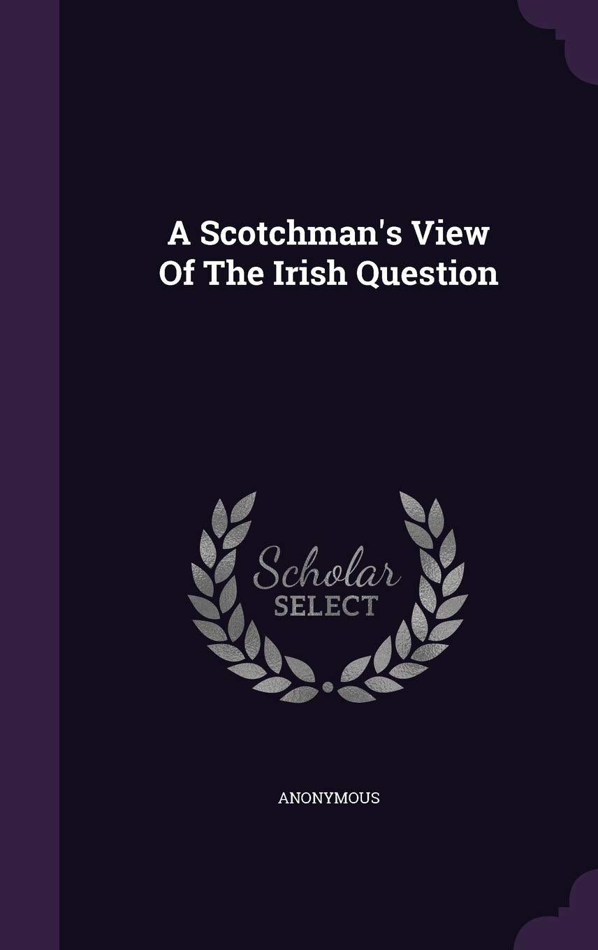 A Scotchman's View of the Irish Question Politics & History