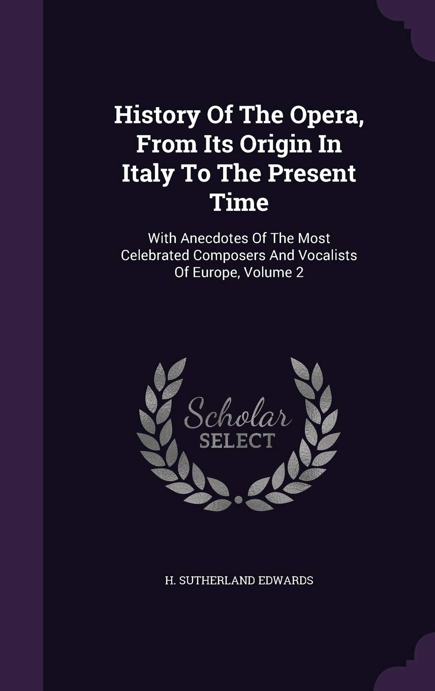 History of the Opera, from Its Origin in Italy to the Present Time: With Anecdotes of the Most Celebrated Composers and Vocalists of Europe, Volume 2 Politics & History