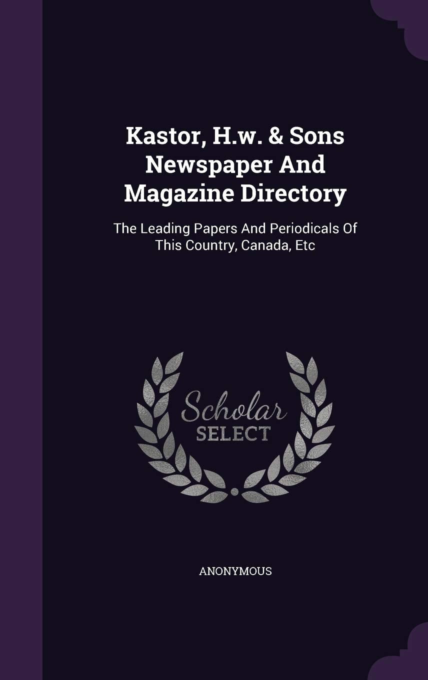 Kastor, H.W. & Sons Newspaper and Magazine Directory: The Leading Papers and Periodicals of This Country, Canada, Etc Politics & History