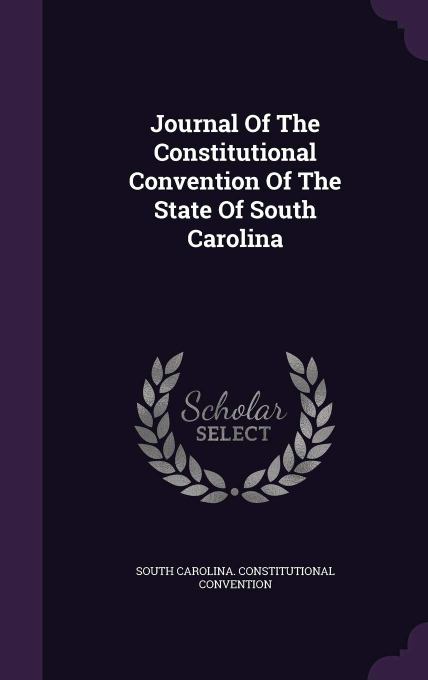 Journal of the Constitutional Convention of the State of South Carolina Politics & History
