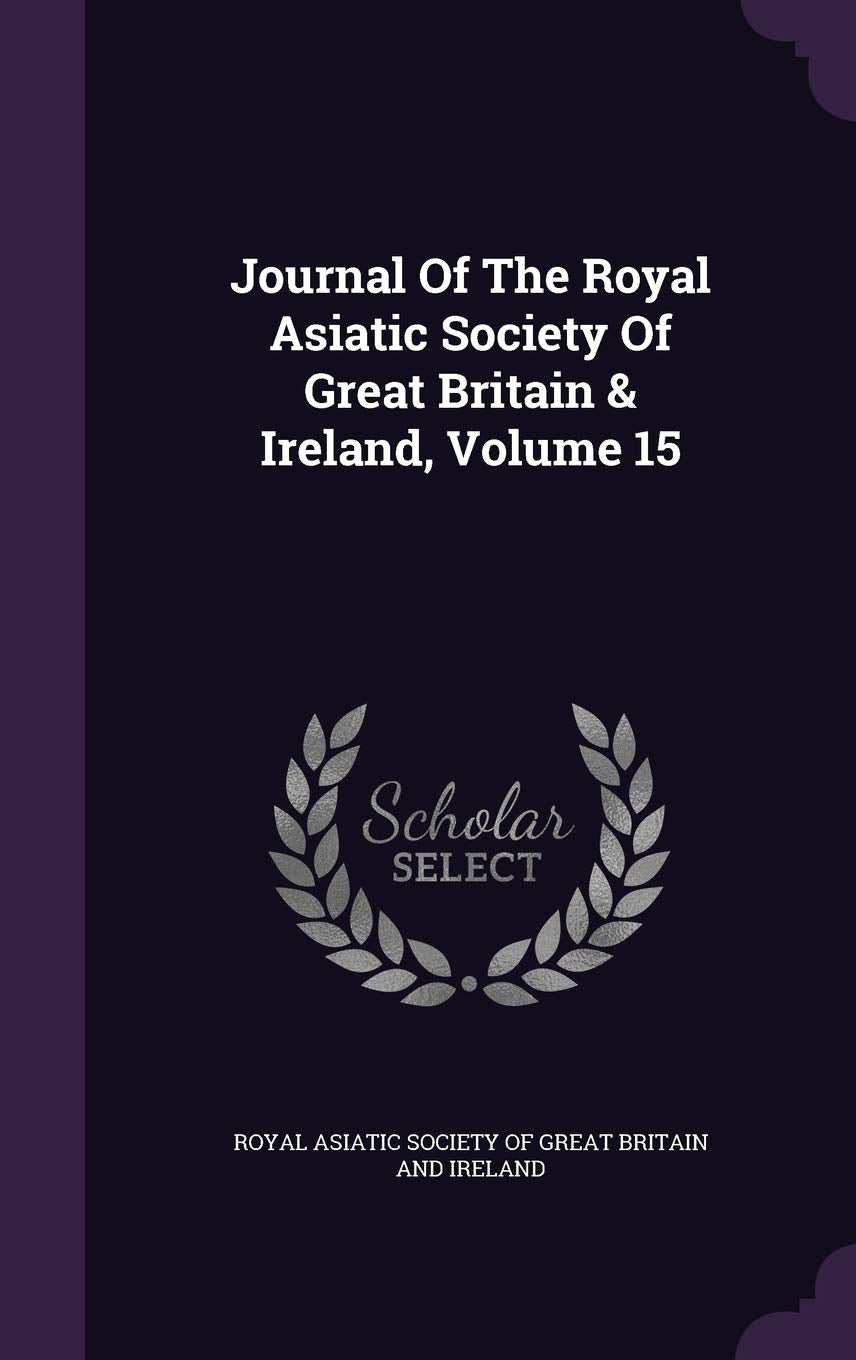 Journal of the Royal Asiatic Society of Great Britain & Ireland, Volume 15 Politics & History