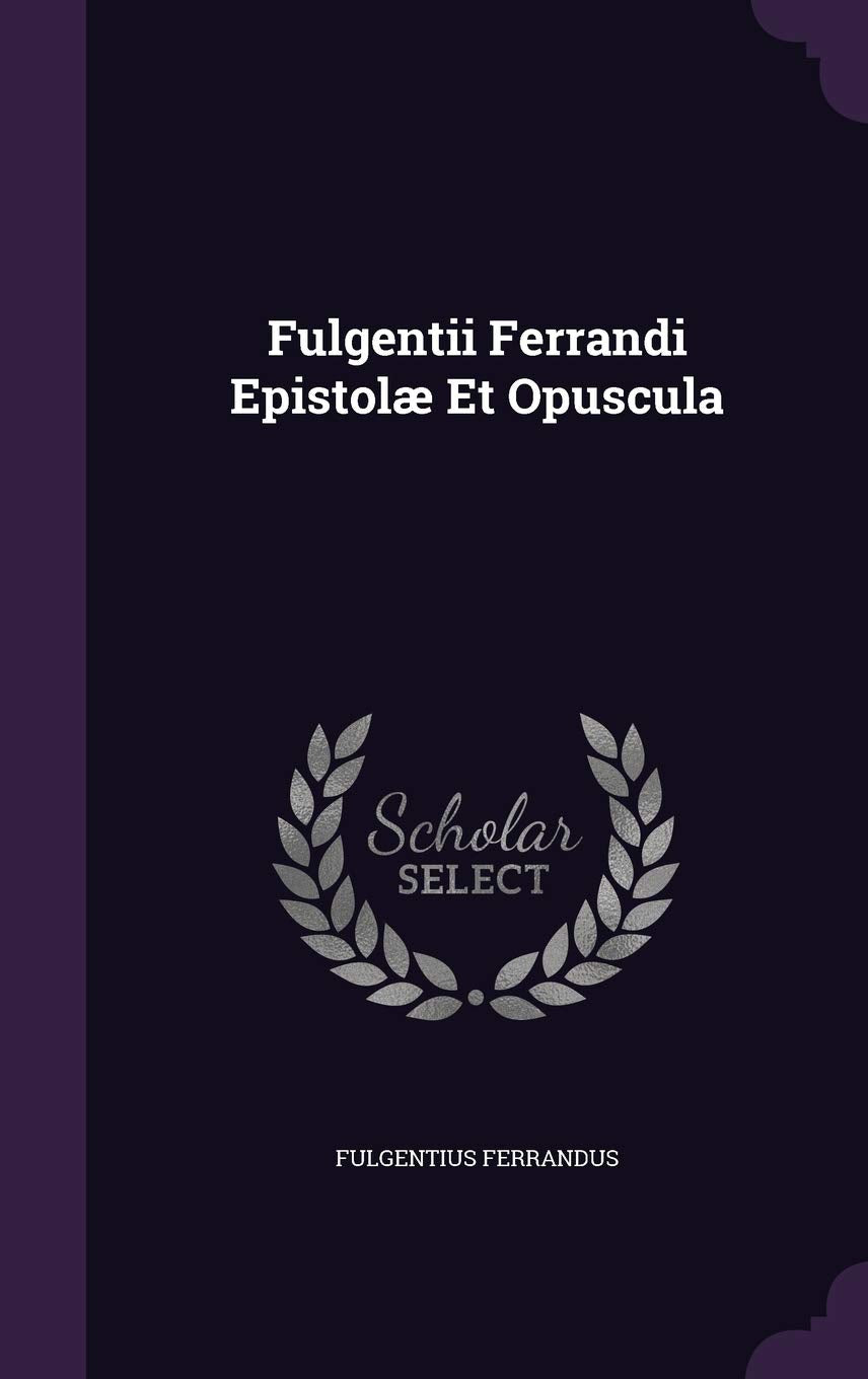Fulgentii Ferrandi Epistolae Et Opuscula Politics & History