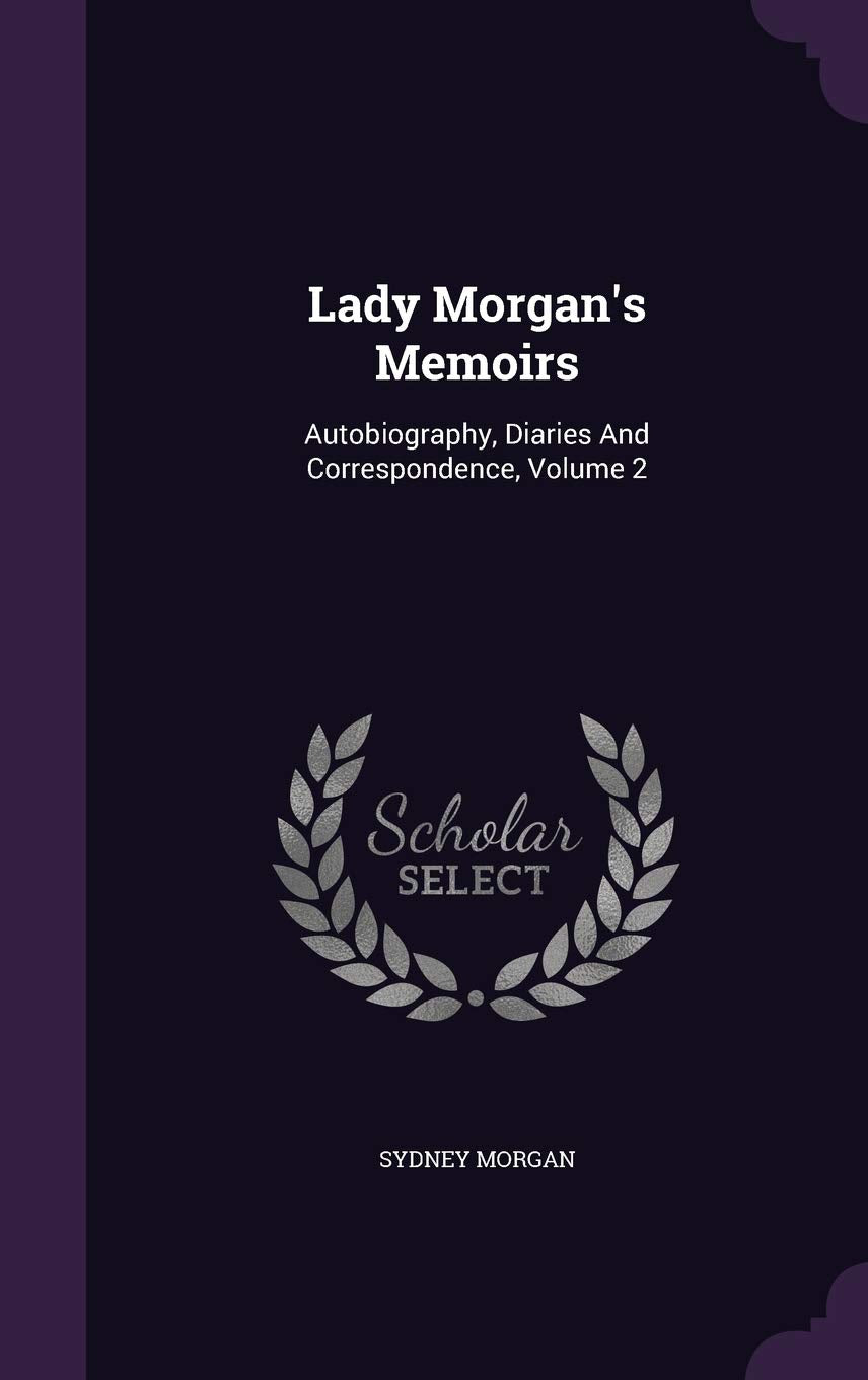 Lady Morgan's Memoirs: Autobiography, Diaries and Correspondence, Volume 2 Politics & History