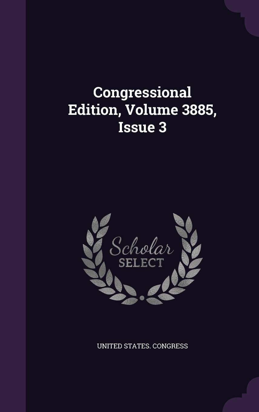 Congressional Edition, Volume 3885, Issue 3 Politics & History