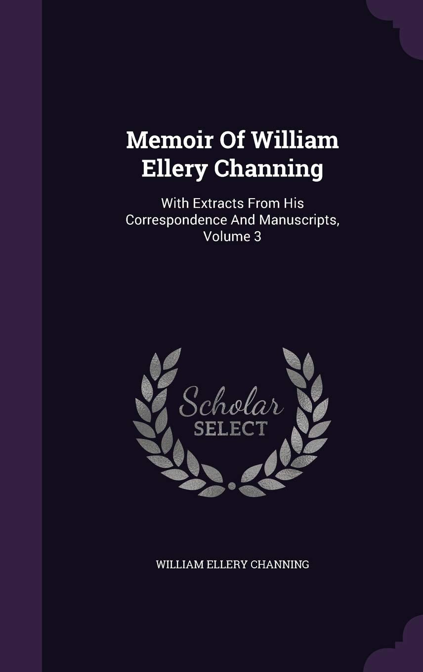 Memoir of William Ellery Channing: With Extracts from His Correspondence and Manuscripts, Volume 3 Contemporary literature