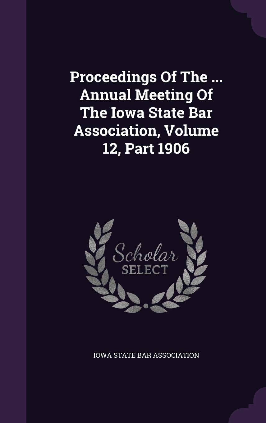 Proceedings of the ... Annual Meeting of the Iowa State Bar Association, Volume 12, Part 1906 Politics & History