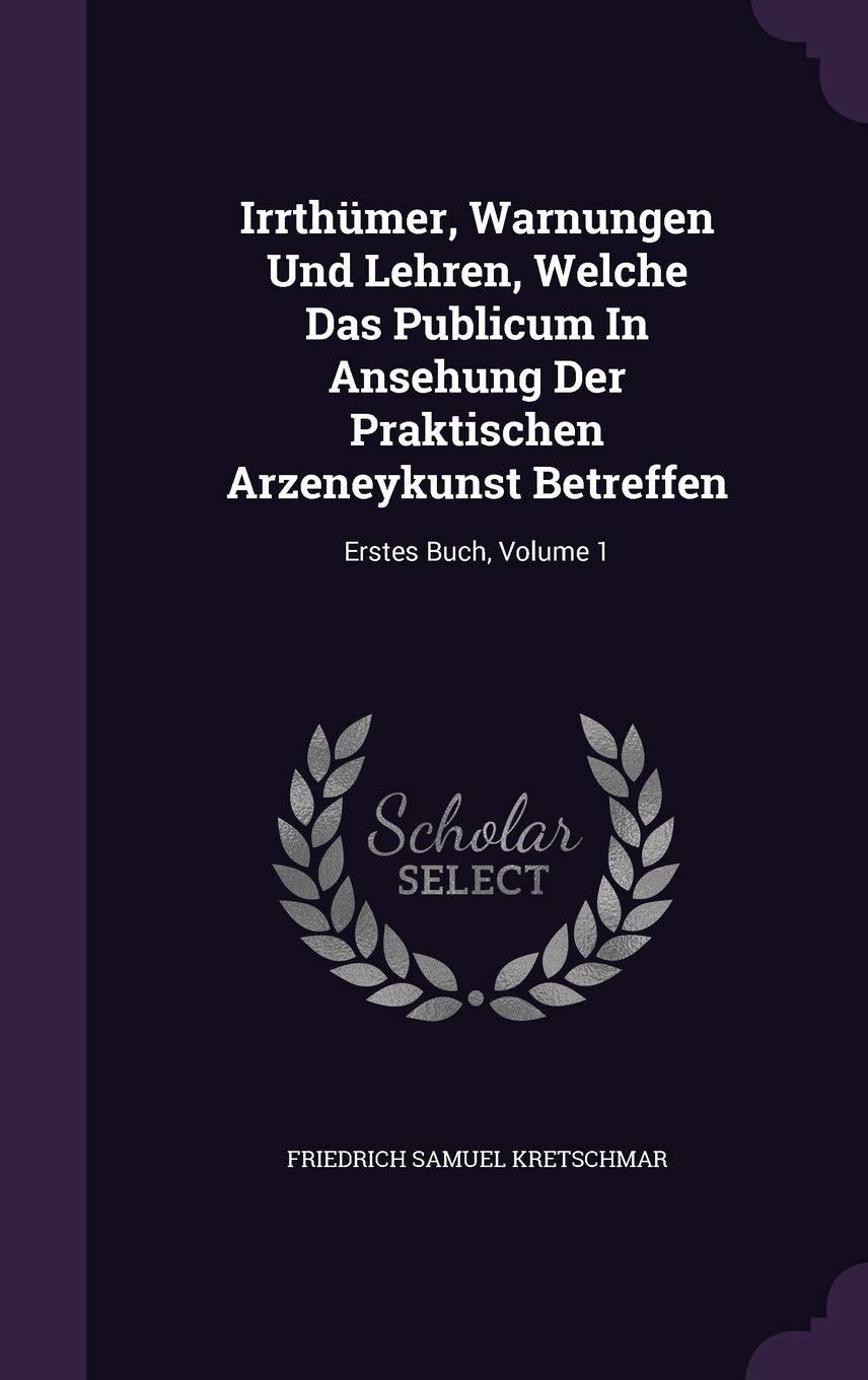Irrthümer, Warnungen Und Lehren, Welche Das Publicum in Ansehung Der Praktischen Arzeneykunst Betreffen: Erstes Buch, Volume 1 Politics & History