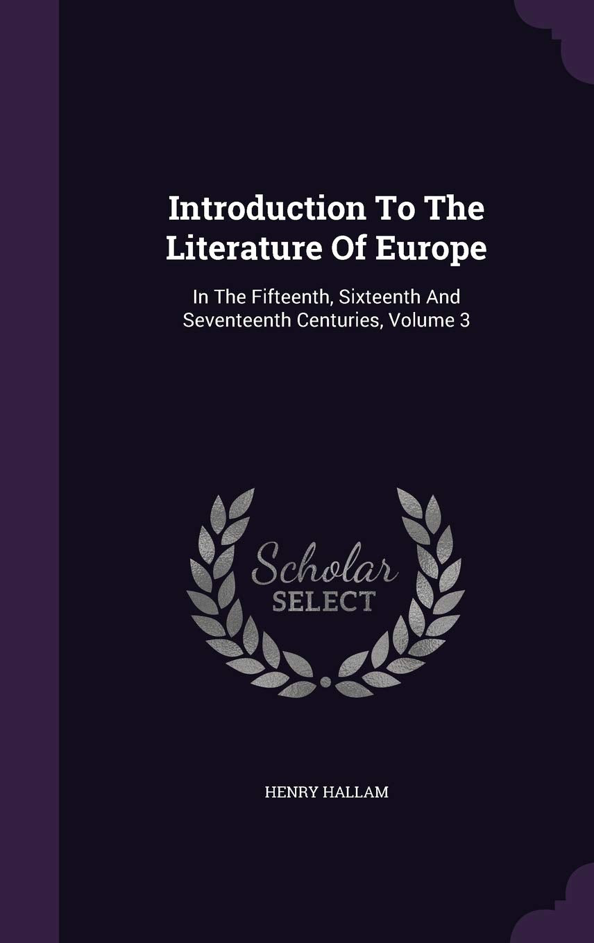 Introduction to the Literature of Europe: In the Fifteenth, Sixteenth and Seventeenth Centuries, Volume 3 Essays & Short Stories
