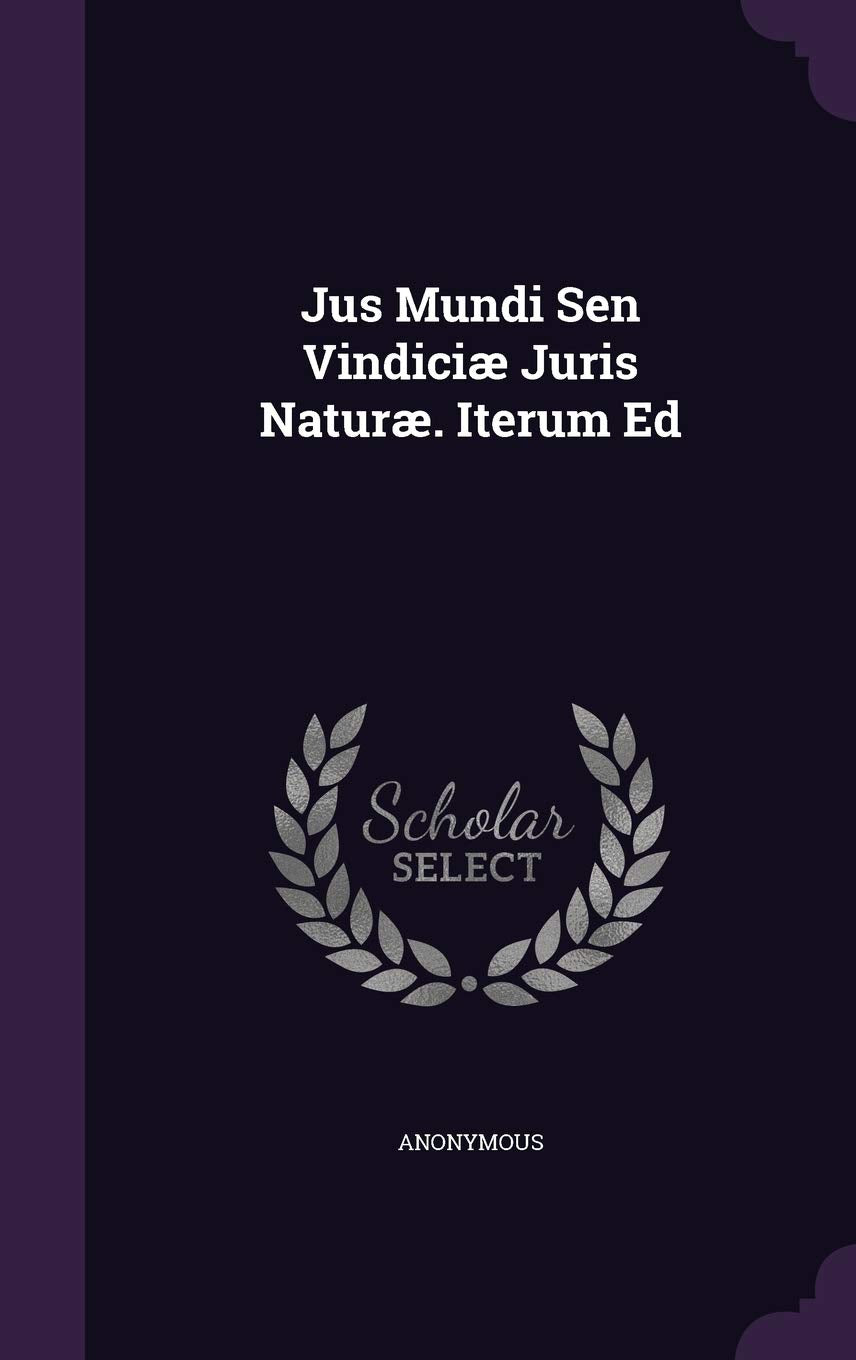 Jus Mundi Sen Vindiciæ Juris Naturæ. Iterum Ed Politics & History