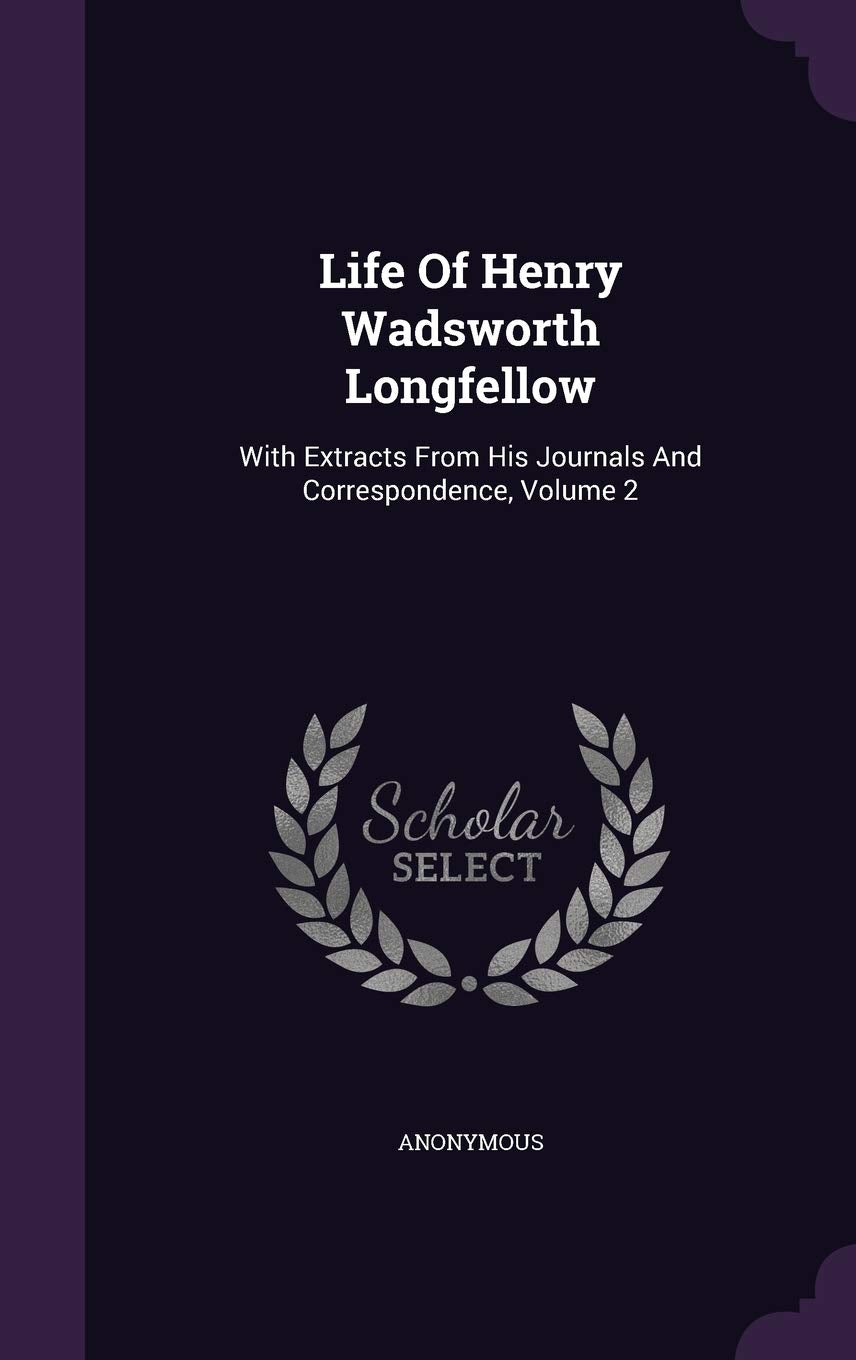 Life Of Henry Wadsworth Longfellow: With Extracts From His Journals And Correspondence, Volume 2 Politics & History