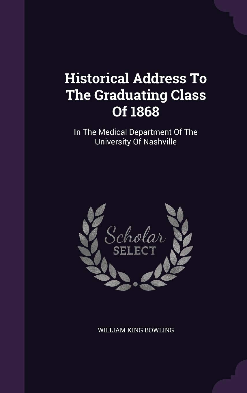Historical Address To The Graduating Class Of 1868: In The Medical Department Of The University Of Nashville Politics & History