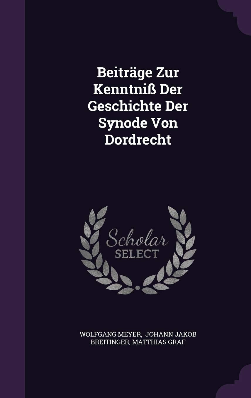 Beitrge Zur Kenntni Der Geschichte Der Synode Von Dordrecht Politics & History