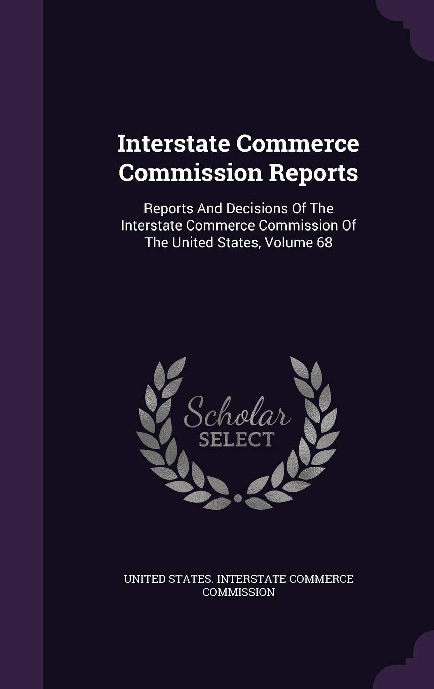 Interstate Commerce Commission Reports: Reports and Decisions of the Interstate Commerce Commission of the United States, Volume 68 Politics & History