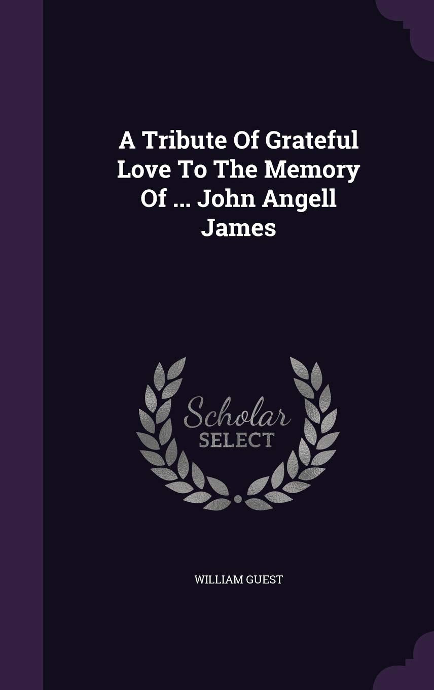 A Tribute Of Grateful Love To The Memory Of ... John Angell James Politics & History