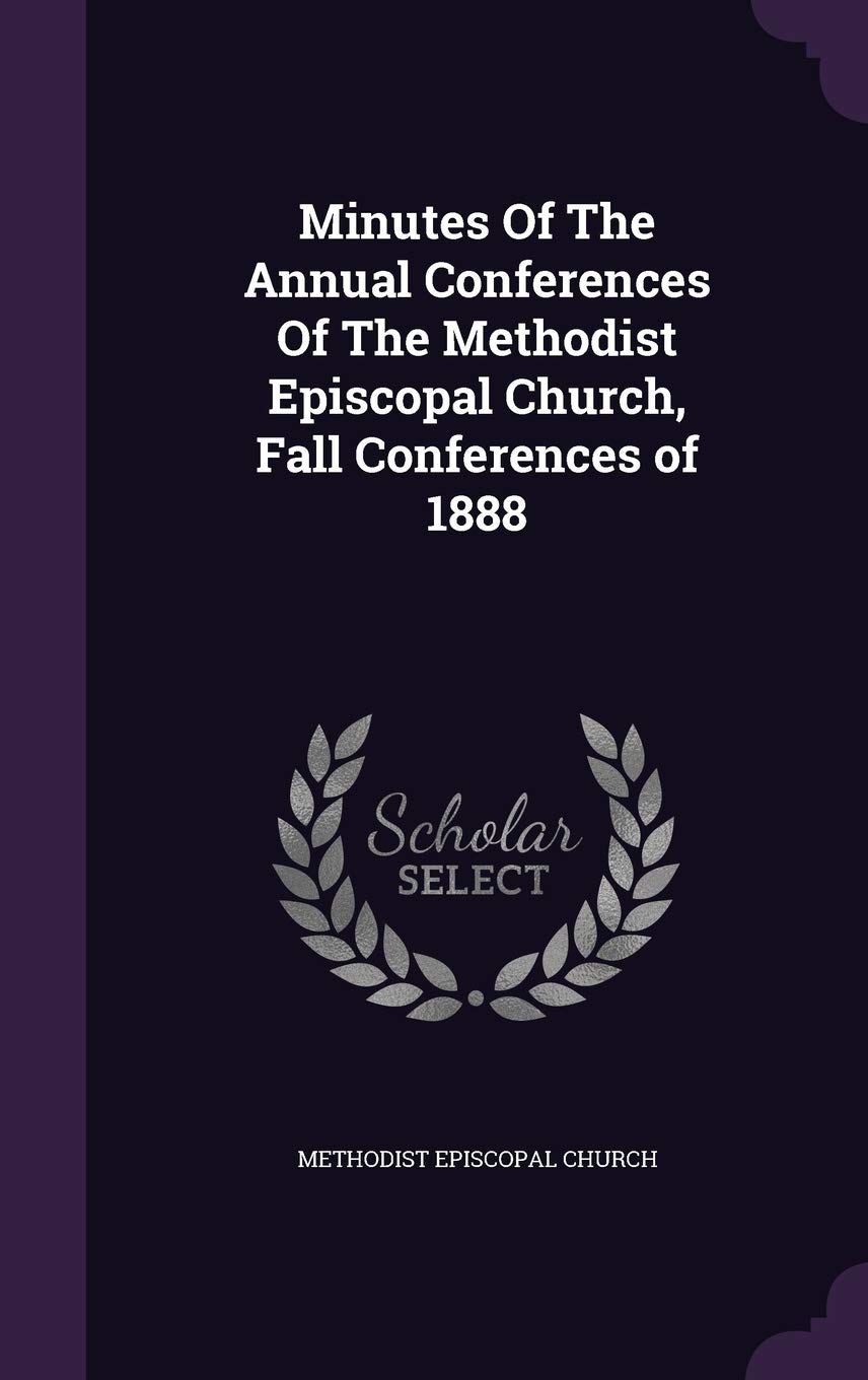 Minutes of the Annual Conferences of the Methodist Episcopal Church, Fall Conferences of 1888 Politics & History
