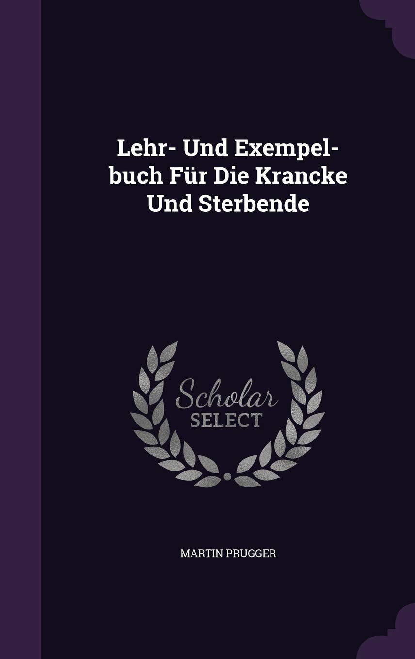 Lehr- Und Exempel-Buch Fur Die Krancke Und Sterbende Politics & History