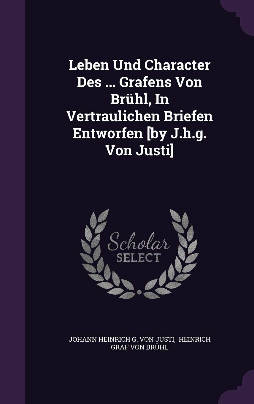 Leben Und Character Des ... Grafens Von Brühl, In Vertraulichen Briefen Entworfen Politics & History