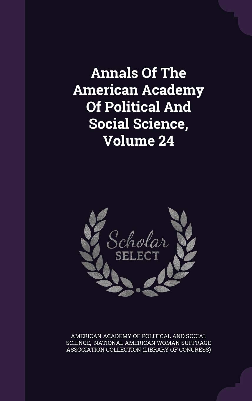 Annals of the American Academy of Political and Social Science, Volume 24 Politics & History