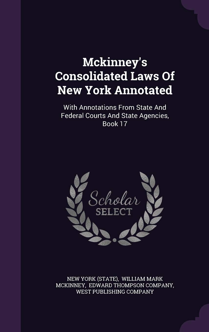 McKinney's Consolidated Laws of New York Annotated: With Annotations from State and Federal Courts and State Agencies, Book 17 Politics & History