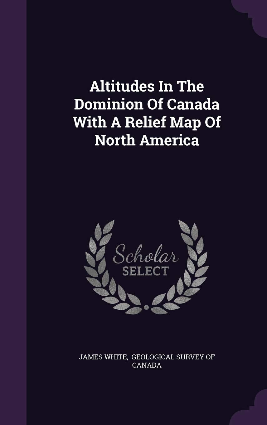 Altitudes In The Dominion Of Canada With A Relief Map Of North America Politics & History
