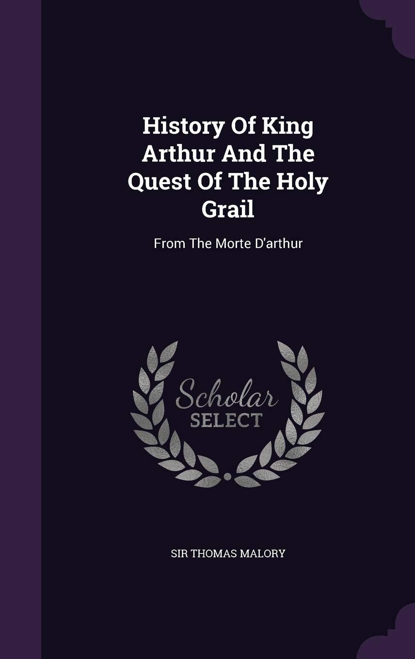 History Of King Arthur And The Quest Of The Holy Grail: From The Morte D'arthur Politics & History