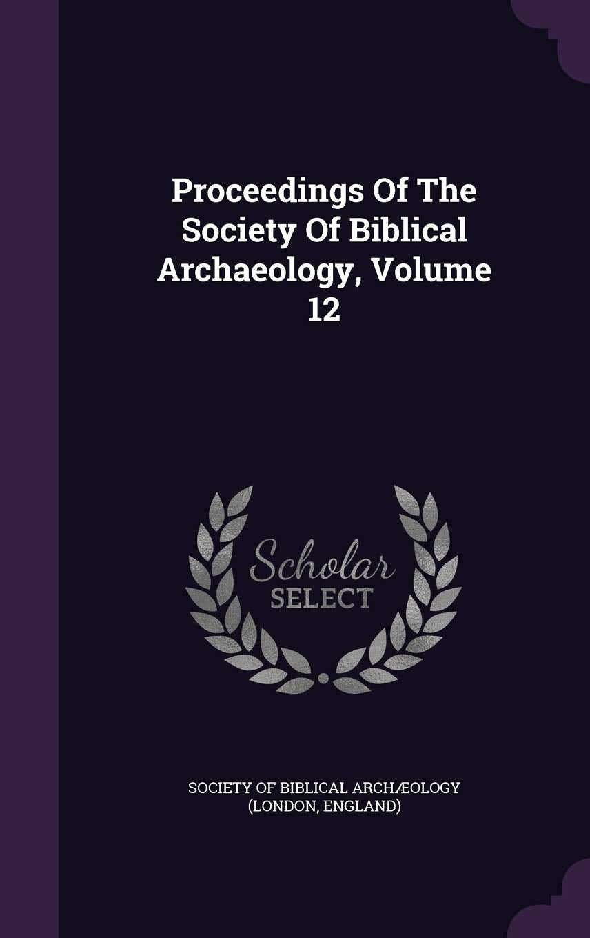 Proceedings Of The Society Of Biblical Archaeology, Volume 12 book