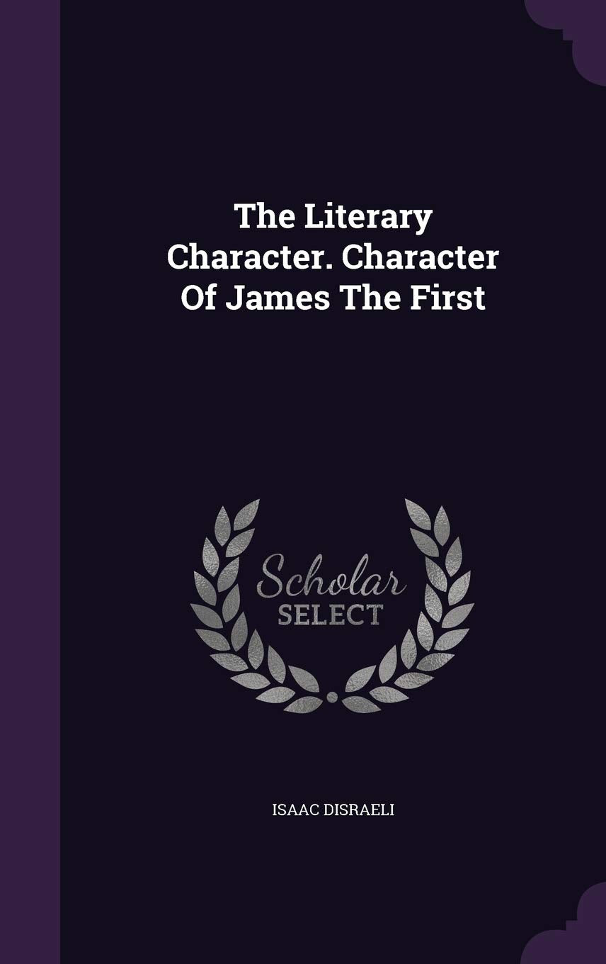 The Literary Character. Character Of James The First Politics & History