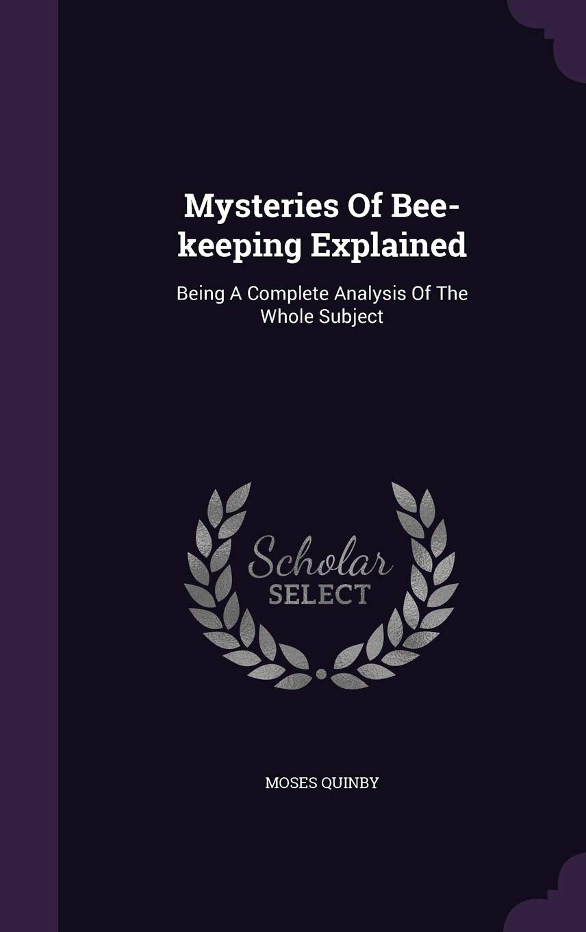 Mysteries Of Bee-keeping Explained: Being A Complete Analysis Of The Whole Subject Politics & History