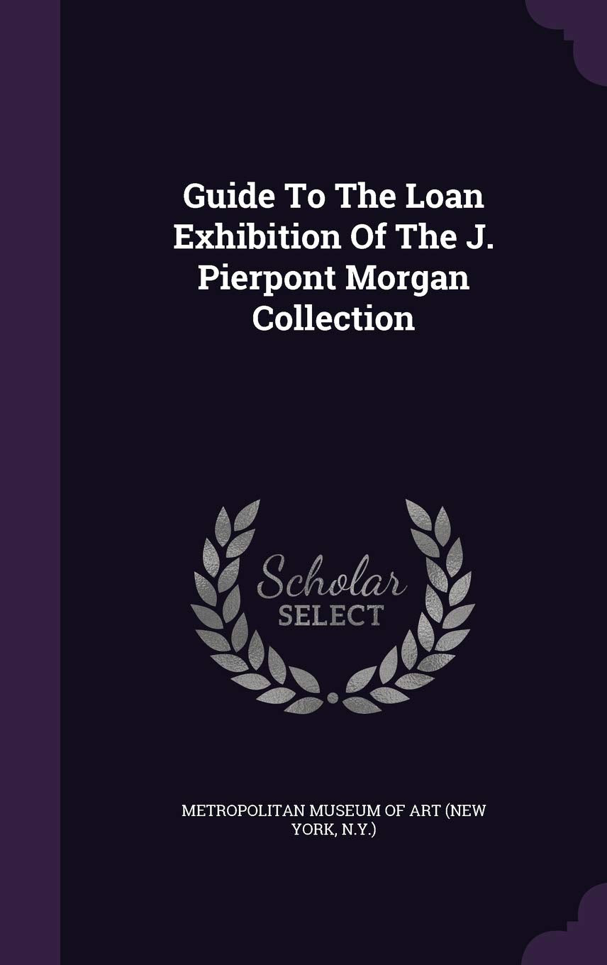 Guide To The Loan Exhibition Of The J. Pierpont Morgan Collection Politics & History