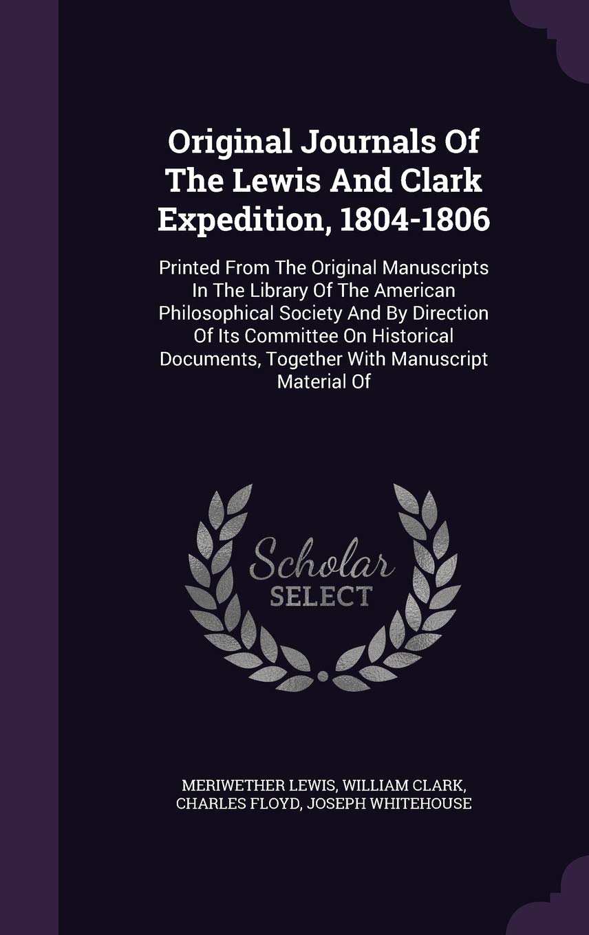 Original Journals Of The Lewis And Clark Expedition, 1804-1806: Printed From The Original Manuscripts In The Library Of The American Philosophical ... Together With Manuscript Material Of Contemporary literature Books