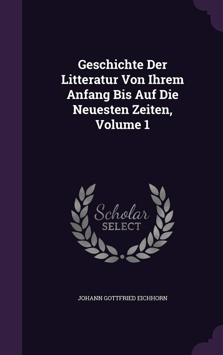Geschichte Der Litteratur Von Ihrem Anfang Bis Auf Die Neuesten Zeiten, Volume 1 Politics & History