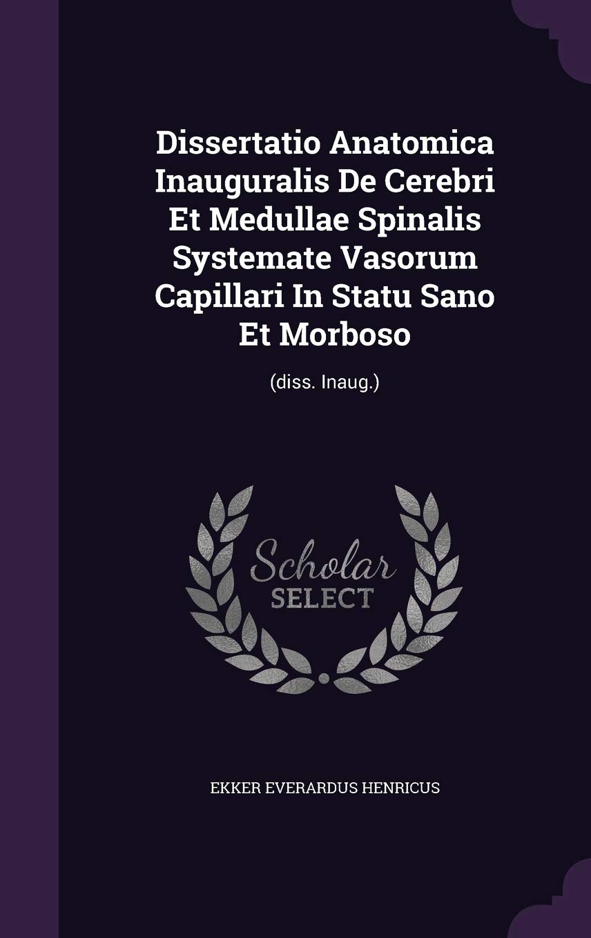 Dissertatio Anatomica Inauguralis de Cerebri Et Medullae Spinalis Systemate Vasorum Capillari in Statu Sano Et Morboso: (Diss. Inaug.) Politics & History