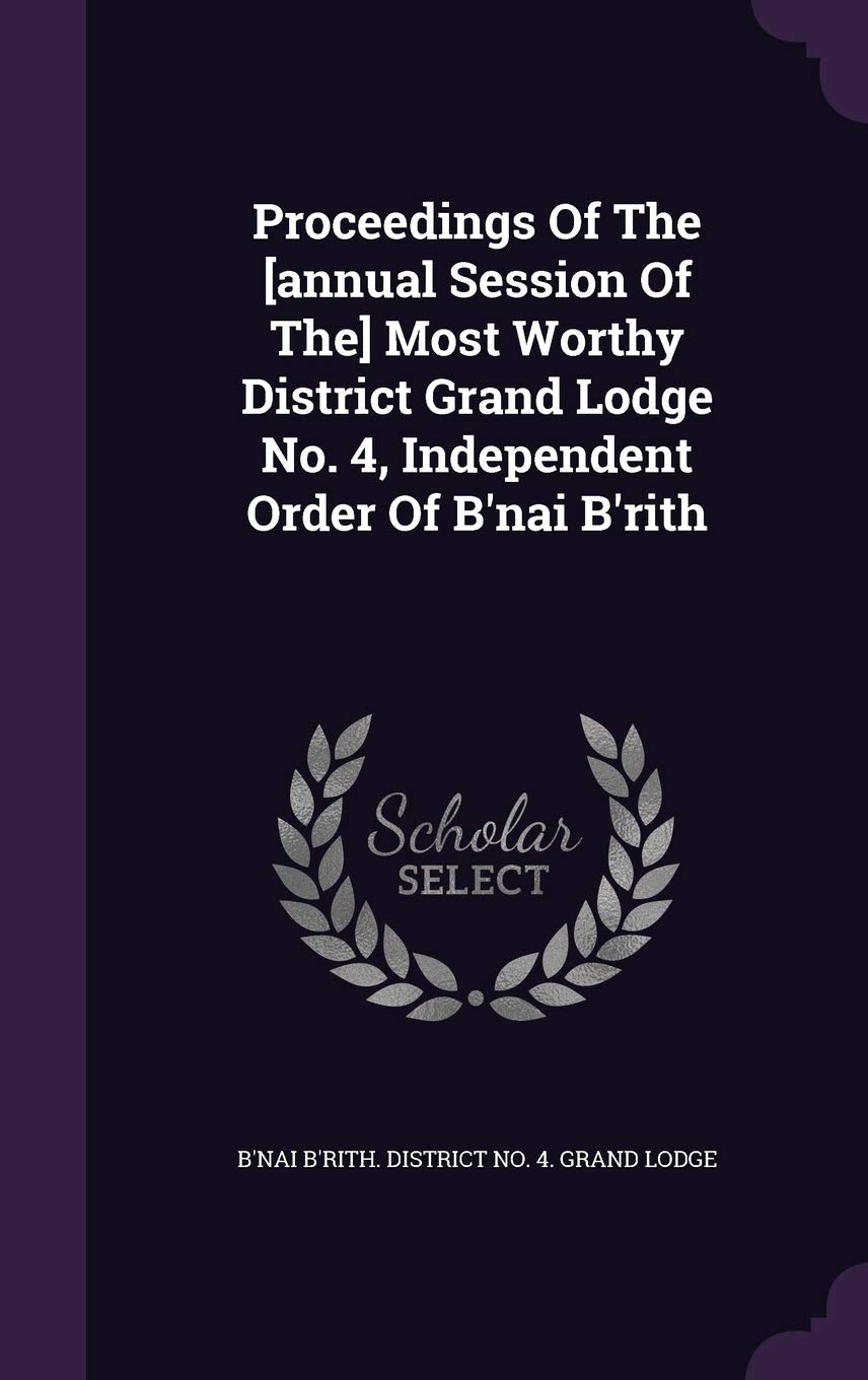 Proceedings Of The Most Worthy District Grand Lodge No. 4, Independent Order Of B'nai B'rith Politics & History