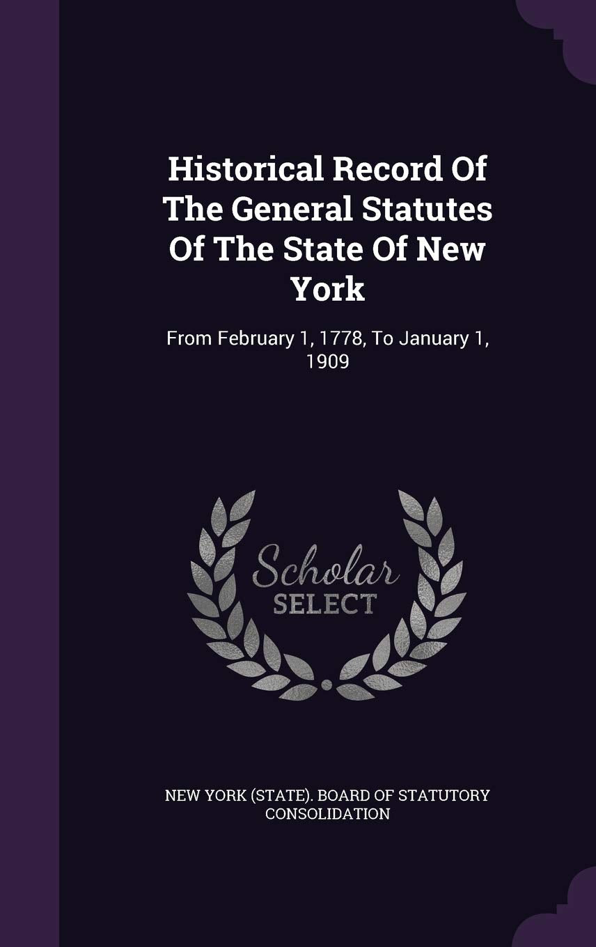 Historical Record of the General Statutes of the State of New York: From February 1, 1778, to January 1, 1909 Politics & History