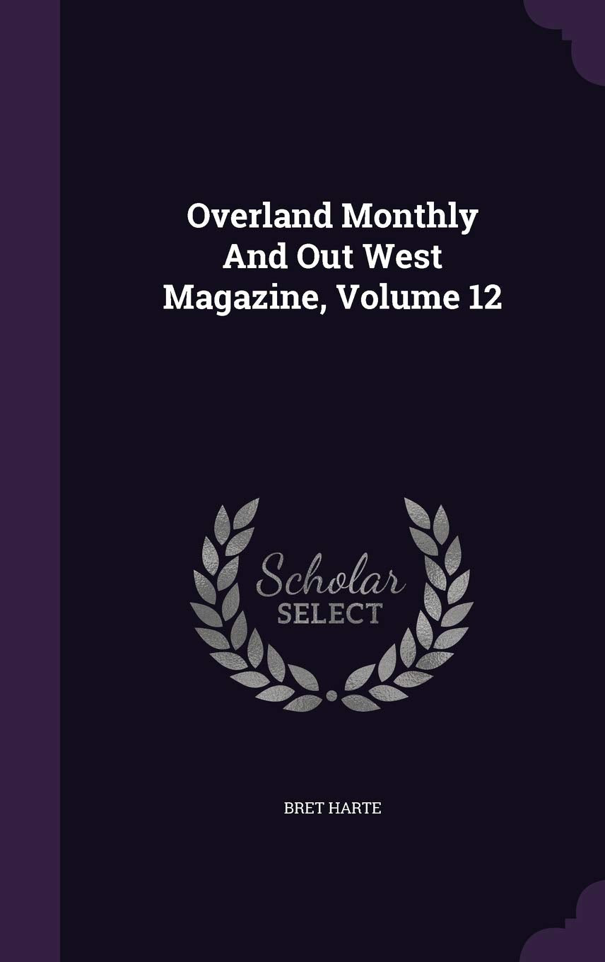 Overland Monthly and Out West Magazine, Volume 12 Politics & History