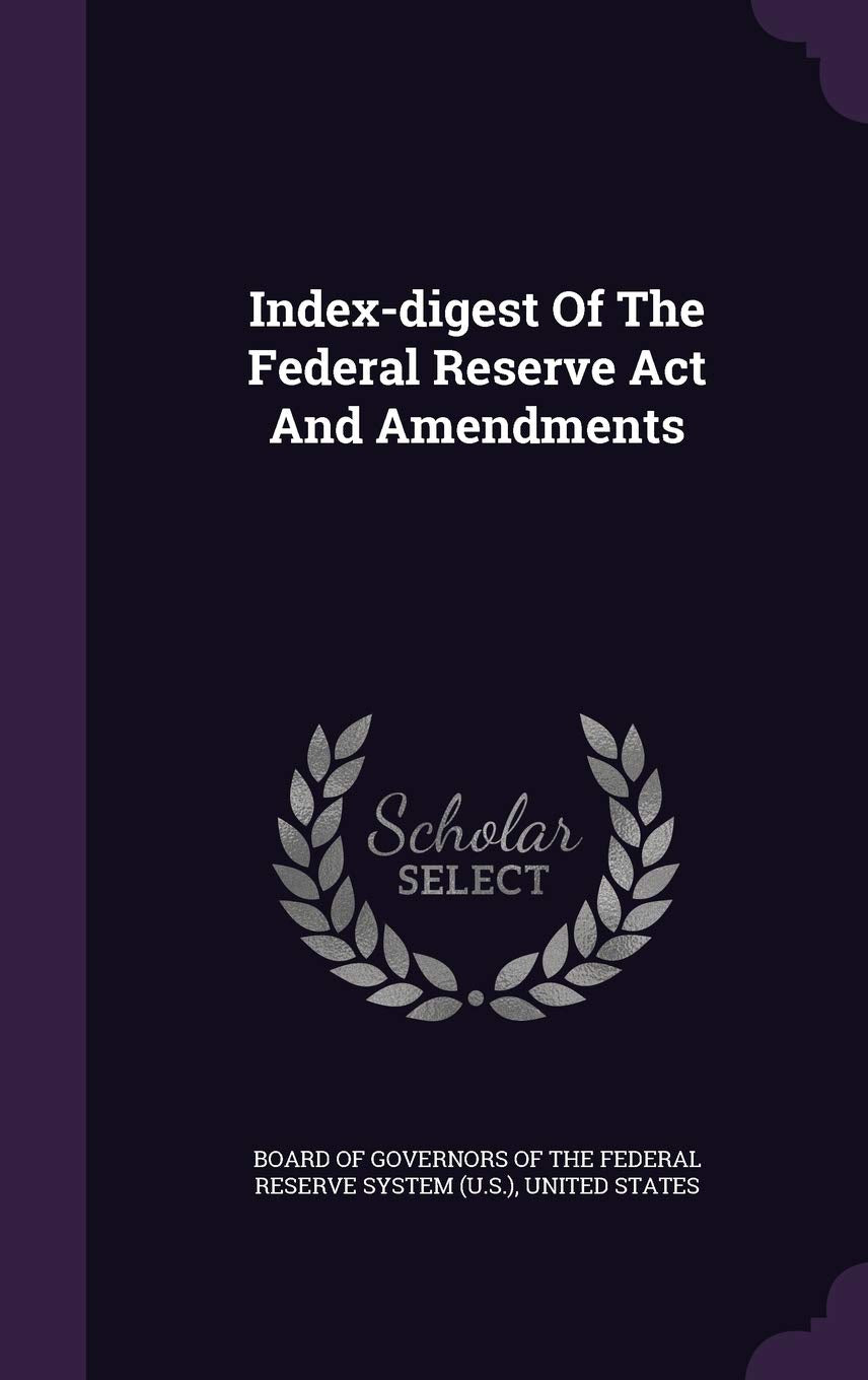 Index-Digest of the Federal Reserve ACT and Amendments Politics & History