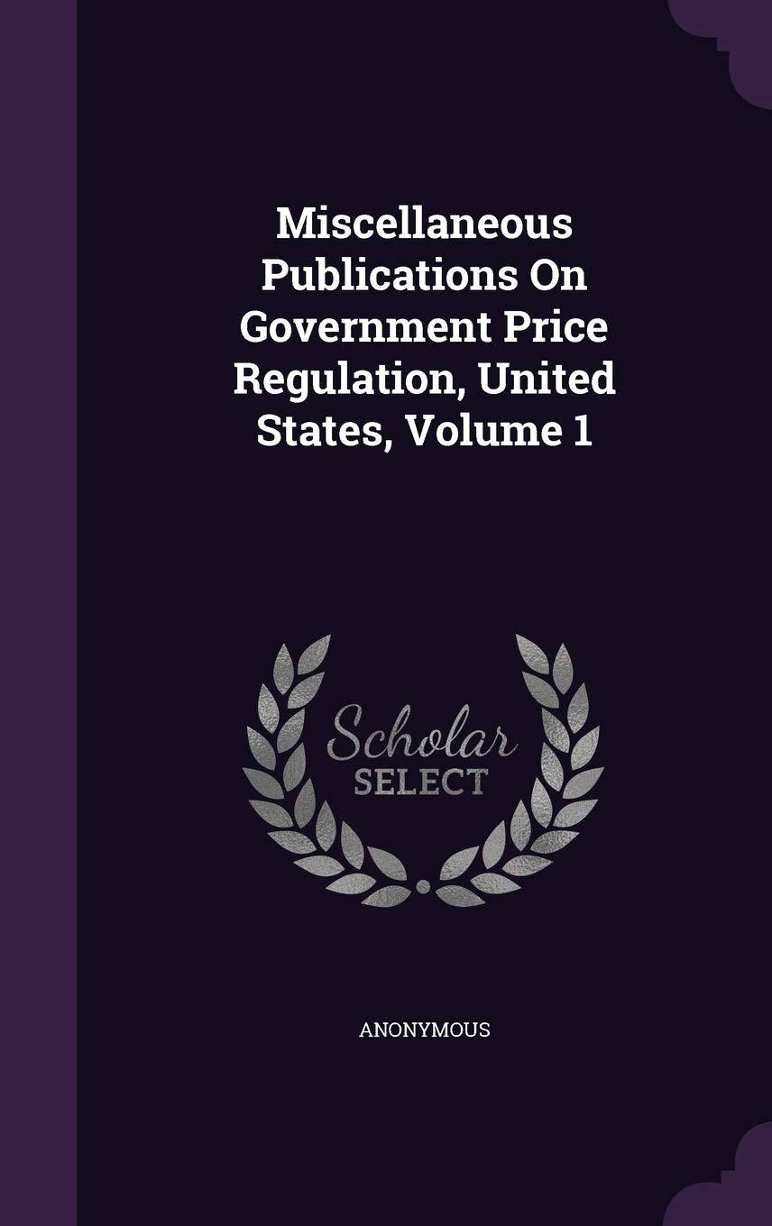 Miscellaneous Publications on Government Price Regulation, United States, Volume 1 Politics & History
