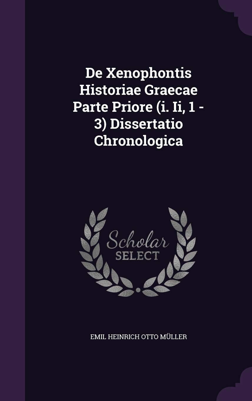de Xenophontis Historiae Graecae Parte Priore (I. II, 1 - 3) Dissertatio Chronologica Politics & History