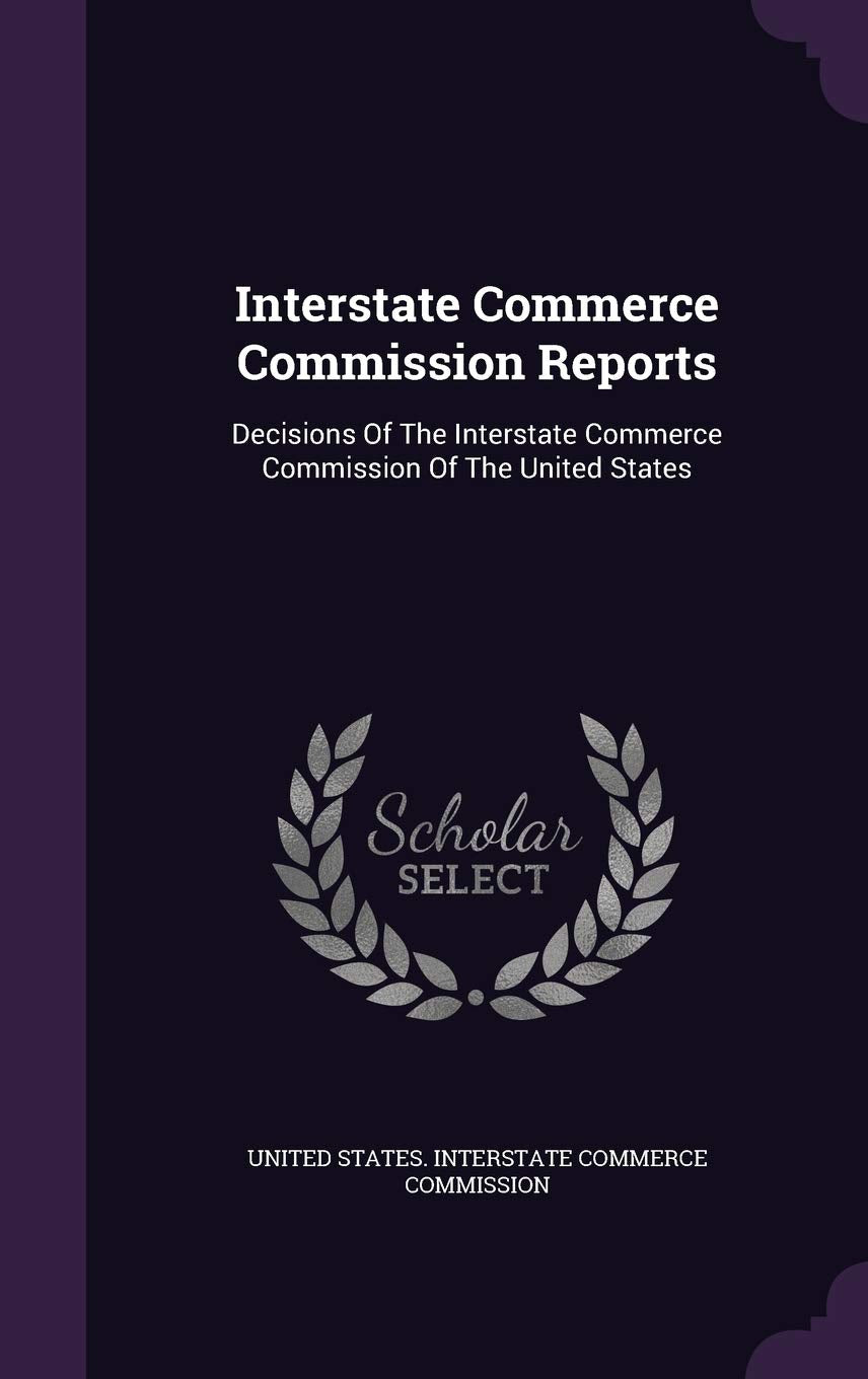 Interstate Commerce Commission Reports: Decisions Of The Interstate Commerce Commission Of The United States Politics & History