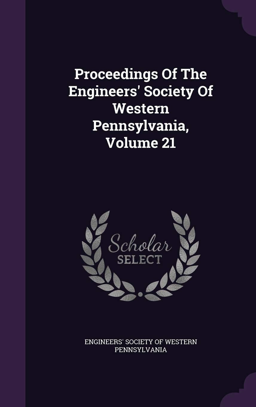 Proceedings of the Engineers' Society of Western Pennsylvania, Volume 21 Politics & History
