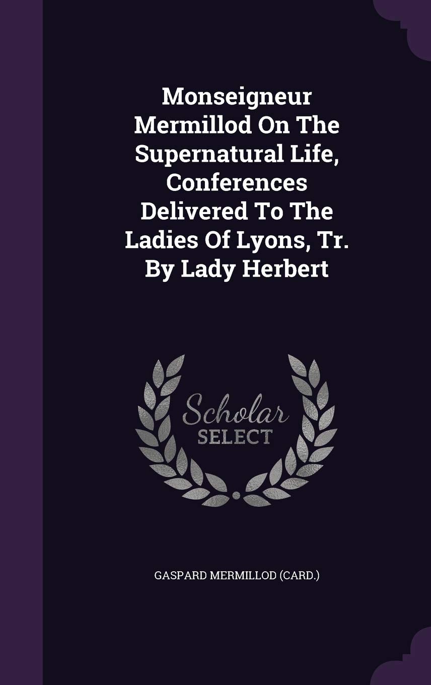 Monseigneur Mermillod On The Supernatural Life, Conferences Delivered To The Ladies Of Lyons, Tr. By Lady Herbert Politics & History