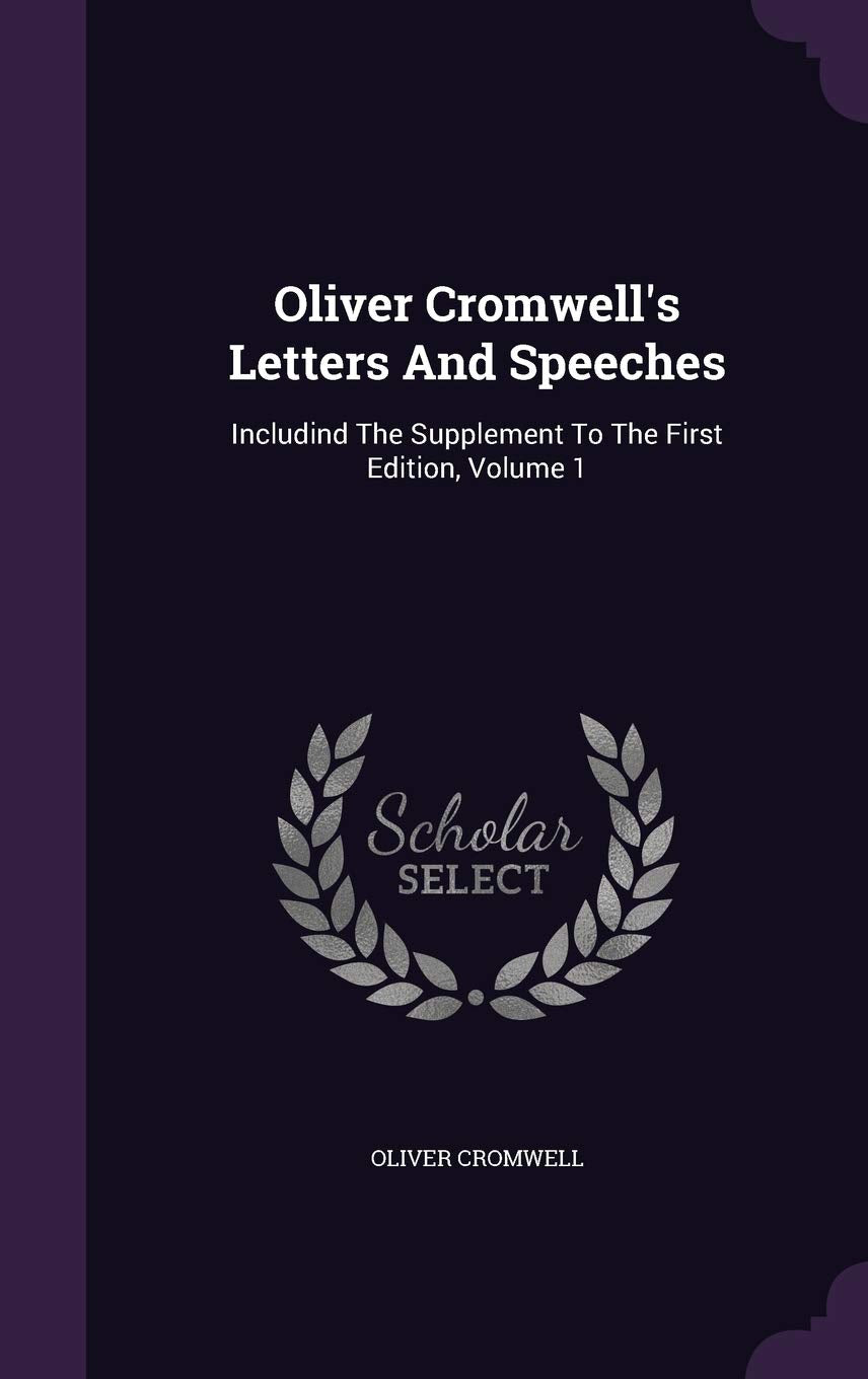 Oliver Cromwell's Letters and Speeches: Includind the Supplement to the First Edition, Volume 1 Memories