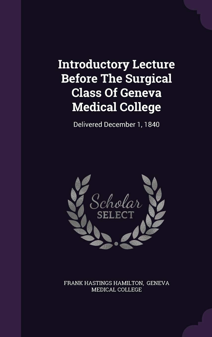 Introductory Lecture Before The Surgical Class Of Geneva Medical College: Delivered December 1, 1840 Politics & History